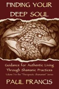 Finding Your Deep Soul: Guidance for Authentic Living Through Shamanic Practices, by Paul Francis — book cover