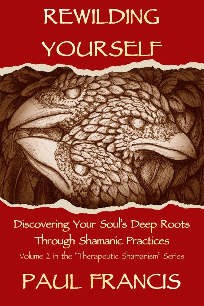 Rewilding Yourself: Discovering Your Soul’s Deep Roots Through Shamanic Practices, by Paul Francis — book cover