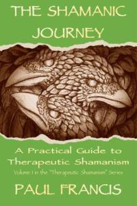 The Shamanic Journey: A Practical Guide to Therapeutic Shamanism, by Paul Francis — book cover